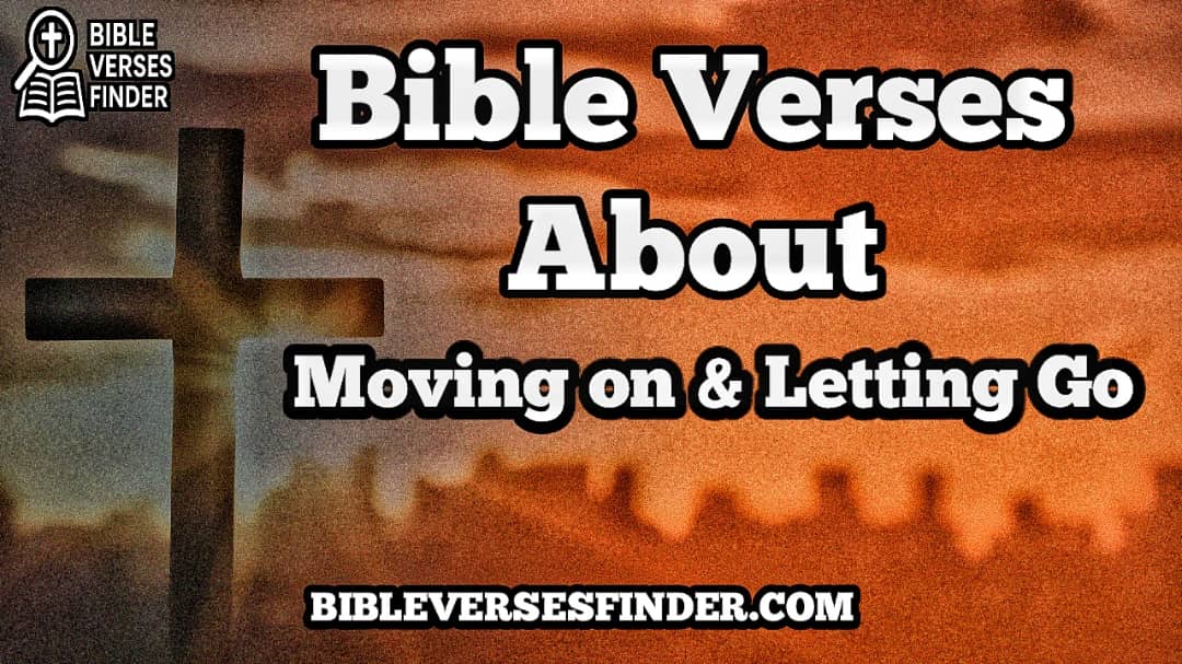 Bible Verses About Moving On And Letting Go