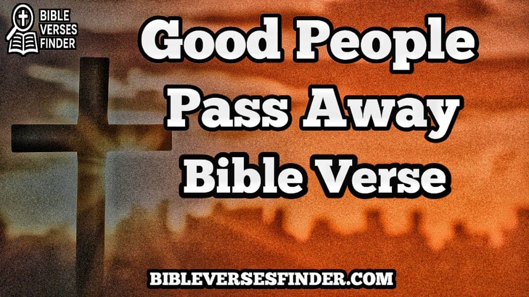 Good People Pass Away Bible Verse