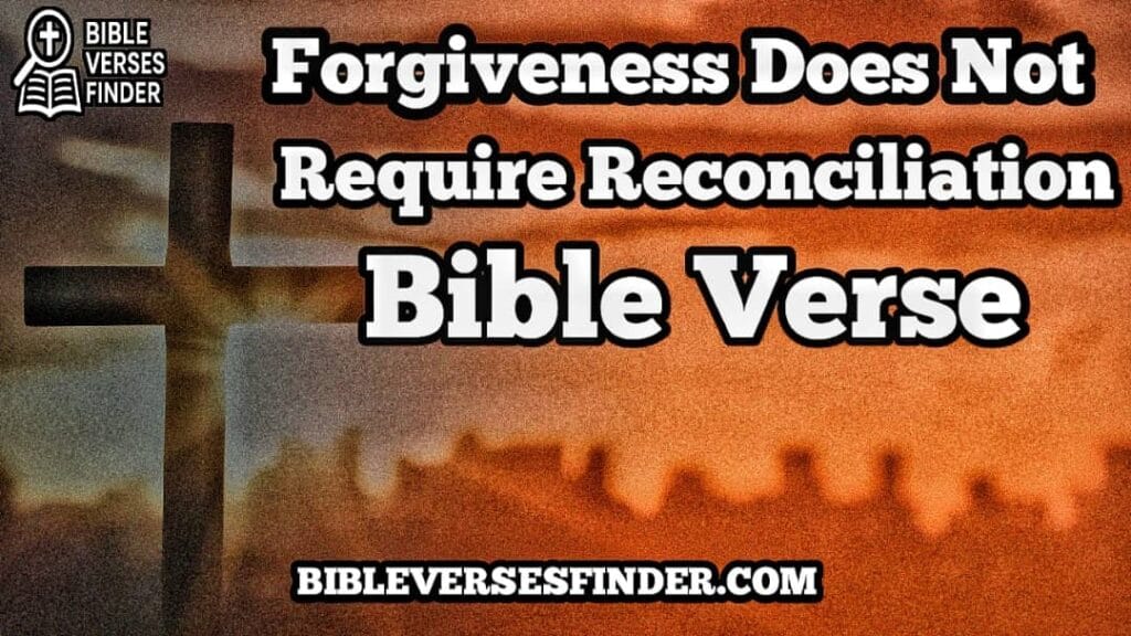 Forgiveness Does Not Require Reconciliation Bible Verse