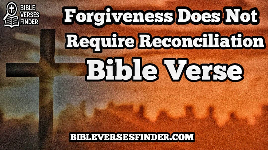 Forgiveness Does Not Require Reconciliation Bible Verse