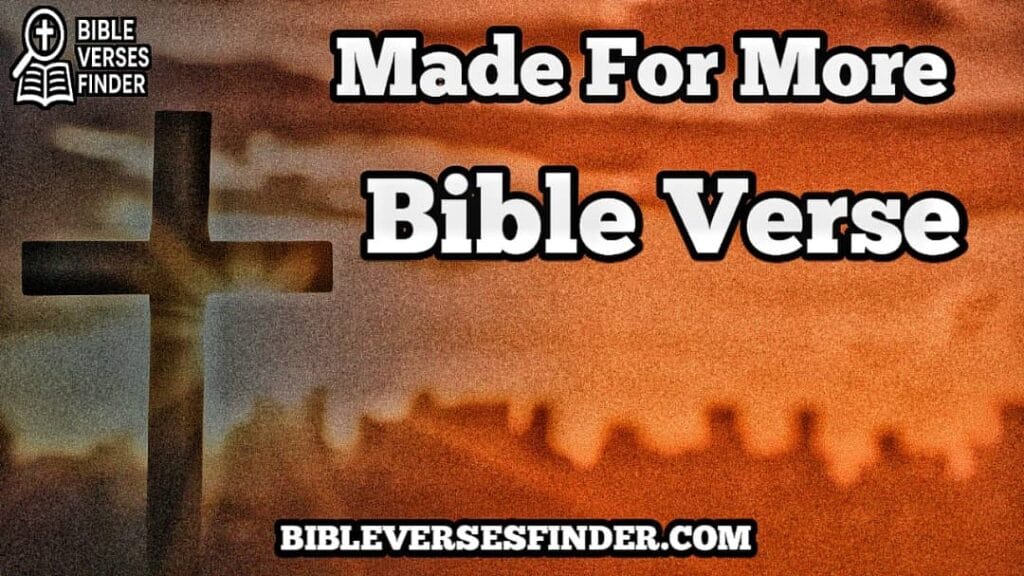 Made For More Bible Verse
