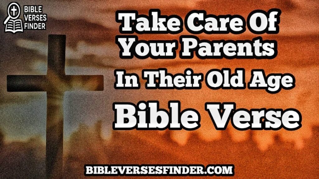 Take Care Of Your Parents In Their Old Age Bible Verse