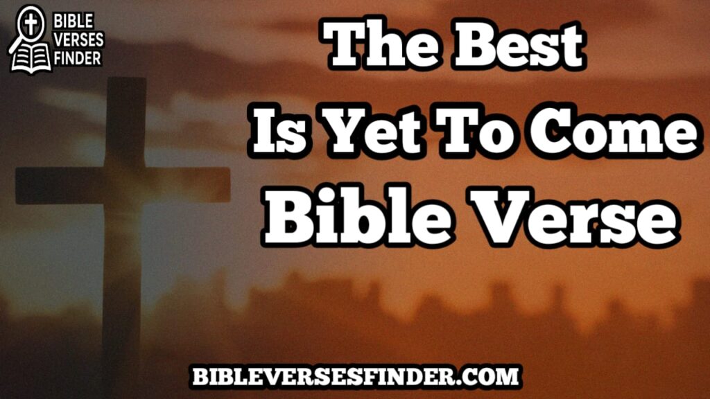 The Best Is Yet To Come Bible Verse