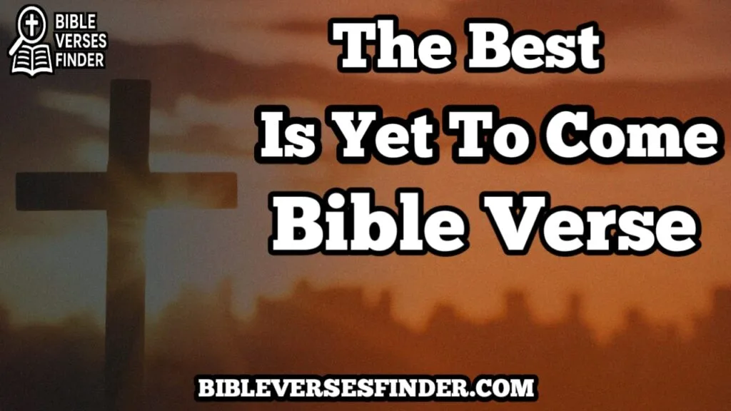 The Best Is Yet To Come Bible Verse
